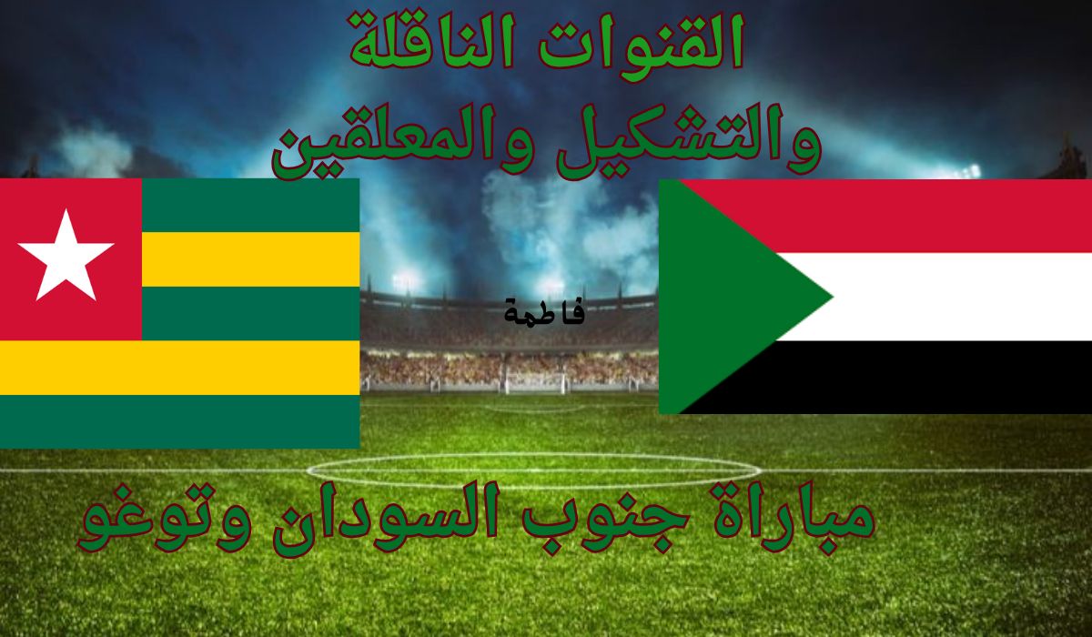 القنوات الناقلة لمباراة جنوب السودان وتوغو
