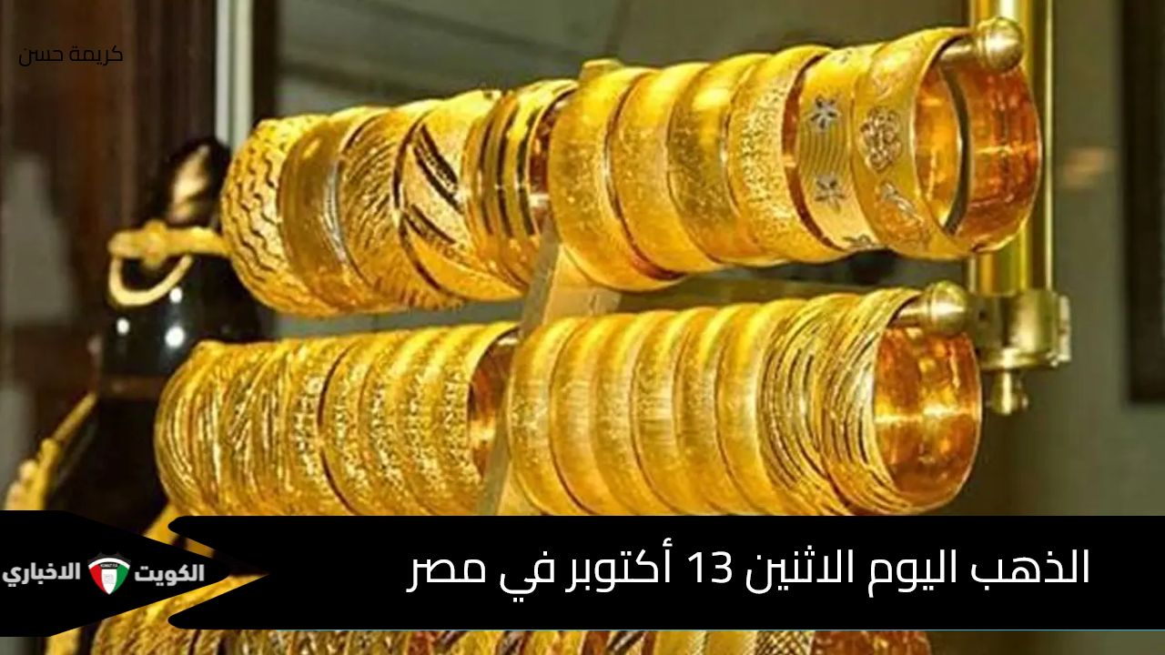 أسعار الذهب اليوم الاثنين 13 أكتوبر في مصر مع التغييرات اليومية بالسوق العالمي