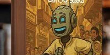 حين يصطدم الذكاء الاصطناعي بالحارة المصرية.. «روبوتو – بوت الحارة»… رواية خيال علمي فلسفية جديدة للكاتب محمد جاب الله - تواصل نيوز