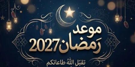 رمضان 2027.. موعد أول أيام الشهر الكريم وفقًا للحسابات الفلكية - تواصل نيوز