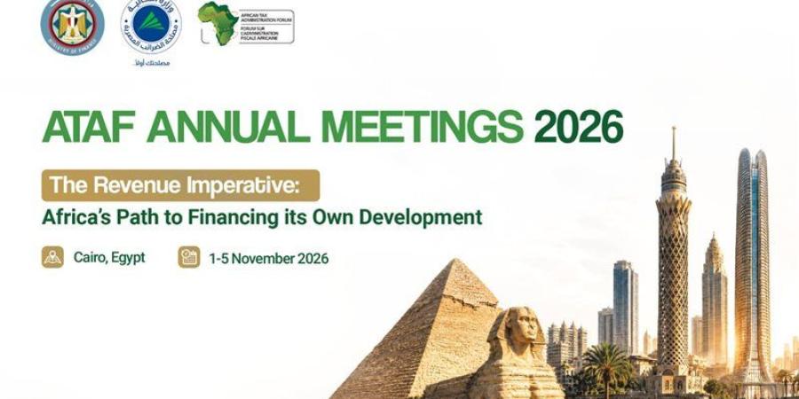 مصر تستضيف الاجتماعات السنوية لمنتدى الإدارة الضريبية الأفريقية نوفمبر المقبل - تواصل نيوز