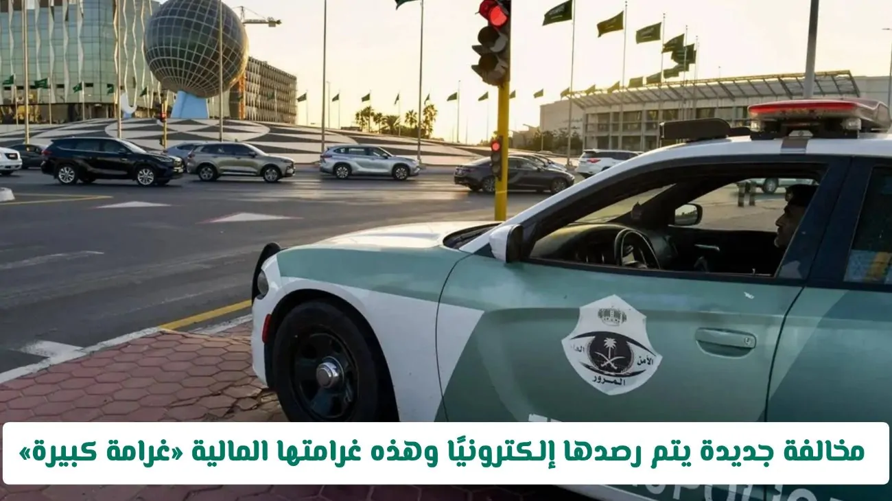 المرور السعودي يطلق مخالفة جديدة تٌرصد إلكترونيًا وتُفرض عليها غرامة مالية كبيرة!