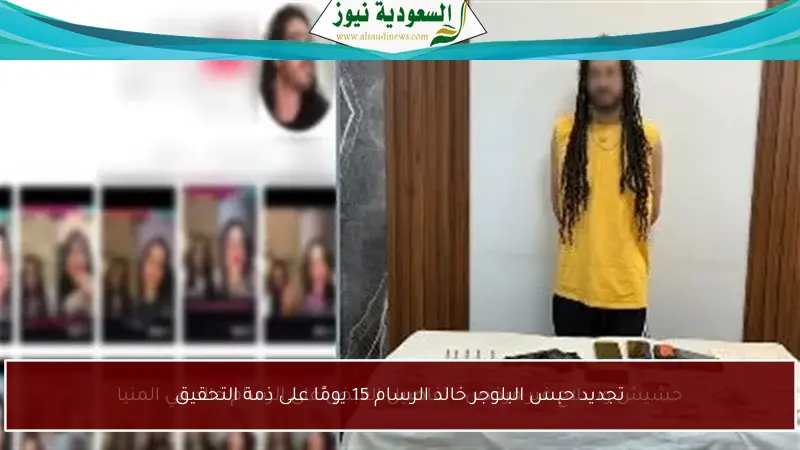 البلوجر خالد الرسام يبقى في الحبس 15 يومًا إضافيًا على ذمة التحقيق