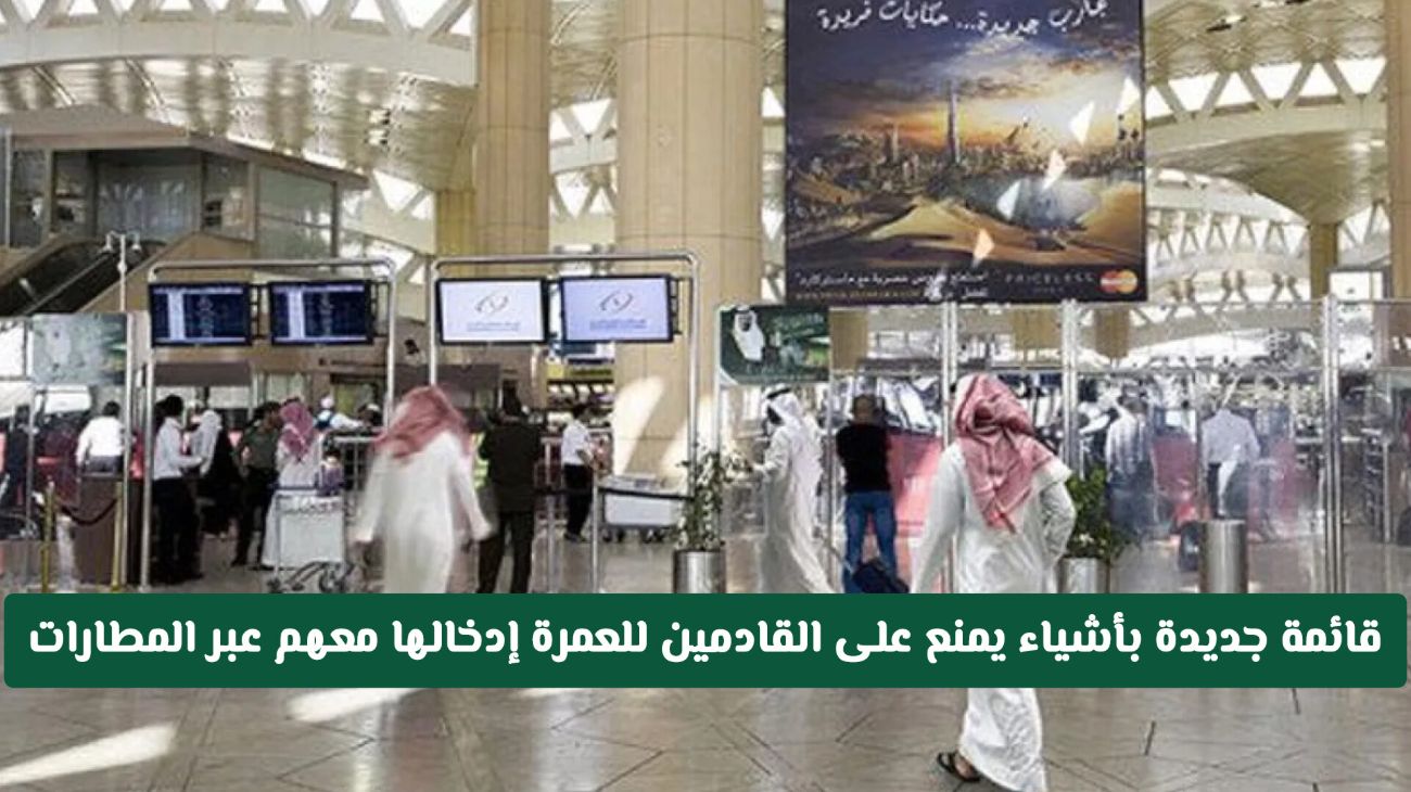 السعودية تصدر قائمة جديدة بالمواد المحظورة على المعتمرين عند دخولهم عبر مطارات المملكة