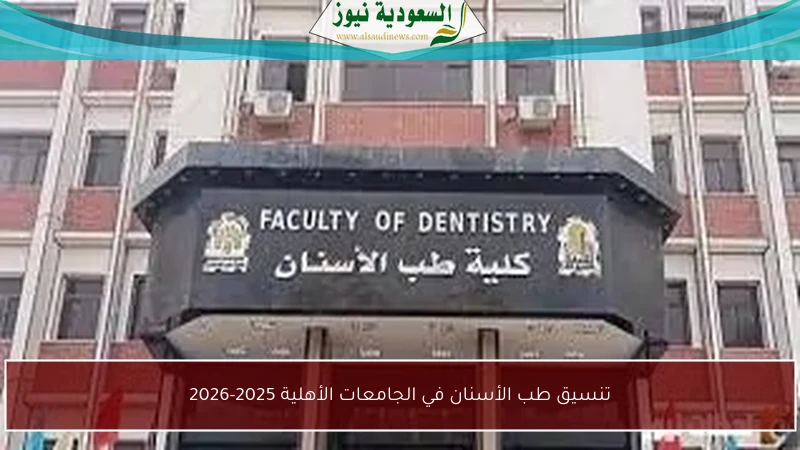 تنسيق كليات طب الأسنان في الجامعات الأهلية لعام 2025-2026: كل ما تحتاج معرفته